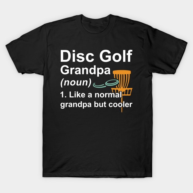 Disc Golf Grandpa Noun Like A Normal Grandpa But Cooler T-Shirt by kateeleone97023